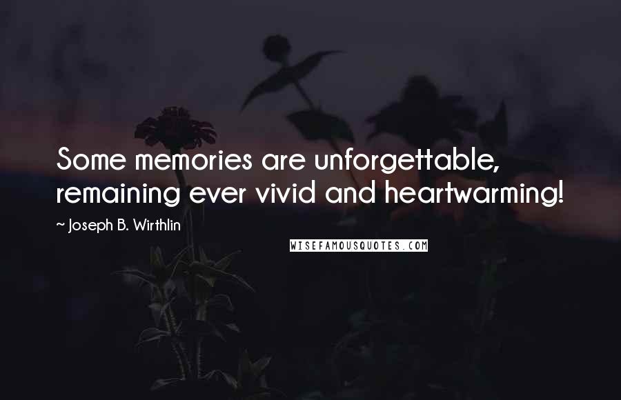 Joseph B. Wirthlin quotes: Some memories are unforgettable, remaining ever vivid and heartwarming!