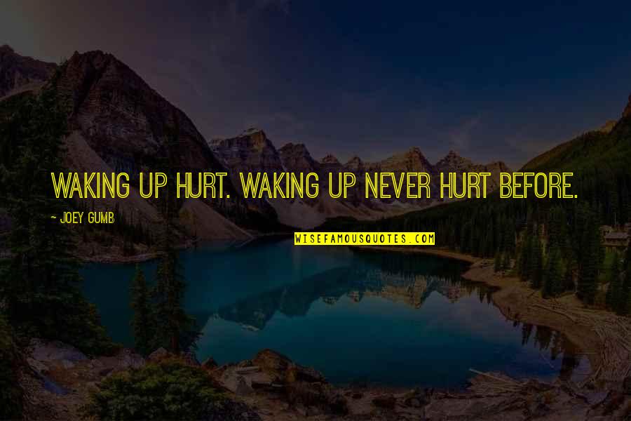 Joseph Badaracco Quotes By Joey Gumb: Waking up hurt. Waking up never hurt before.