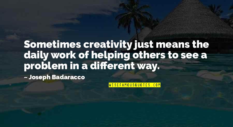 Joseph Badaracco Quotes By Joseph Badaracco: Sometimes creativity just means the daily work of