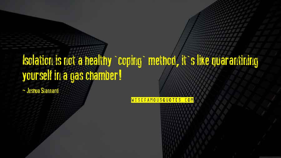 Joseph Bamford Quotes By Joshua Stannard: Isolation is not a healthy 'coping' method, it's Joseph Bamford Quotes By Joshua Stannard: Isolation is not a healthy 'coping' method, it's
