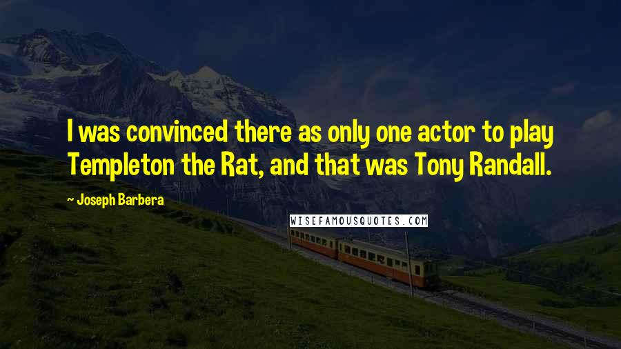 Joseph Barbera quotes: I was convinced there as only one actor to play Templeton the Rat, and that was Tony Randall.