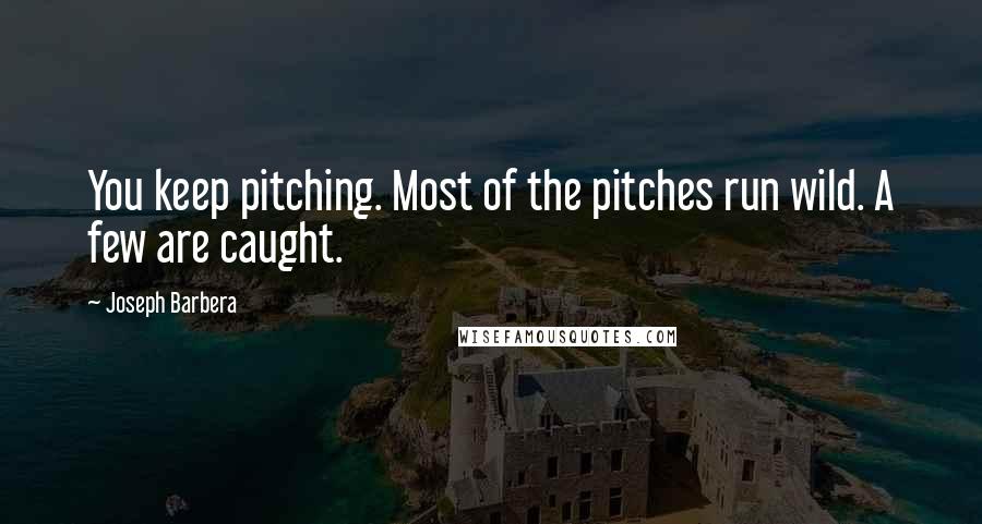 Joseph Barbera quotes: You keep pitching. Most of the pitches run wild. A few are caught.