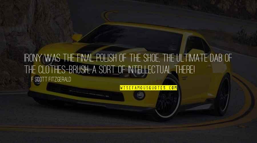 Joseph Barboza Quotes By F Scott Fitzgerald: Irony was the final polish of the shoe, Joseph Barboza Quotes By F Scott Fitzgerald: Irony was the final polish of the shoe,