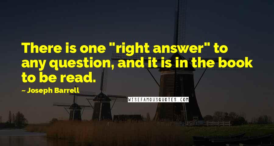 Joseph Barrell quotes: There is one "right answer" to any question, and it is in the book to be read.