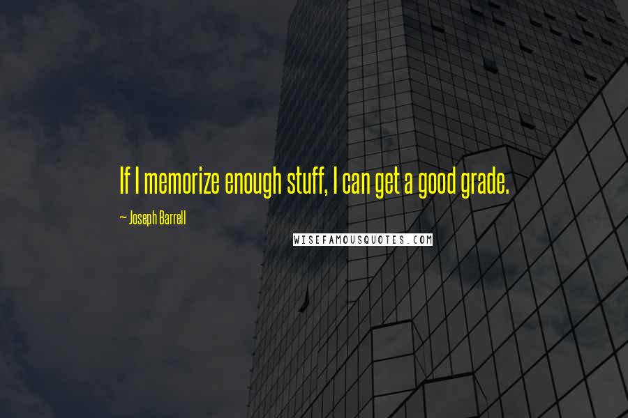 Joseph Barrell quotes: If I memorize enough stuff, I can get a good grade.