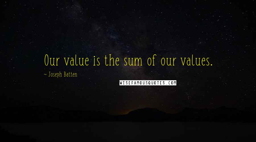 Joseph Batten quotes: Our value is the sum of our values.