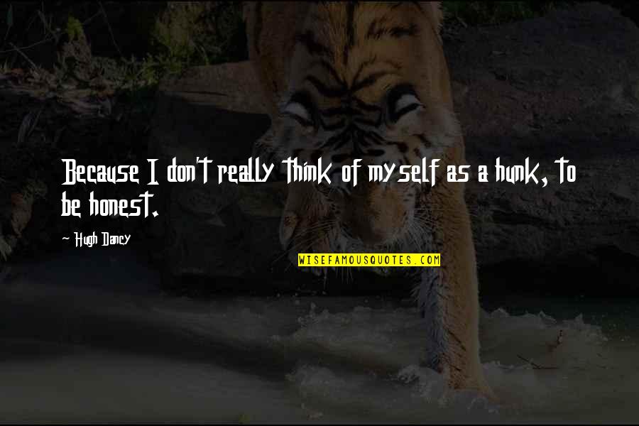 Joseph Bazalgette Quotes By Hugh Dancy: Because I don't really think of myself as