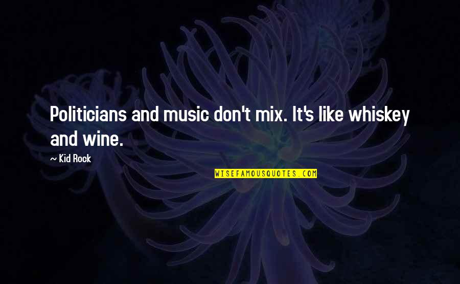 Joseph Bedier Quotes By Kid Rock: Politicians and music don't mix. It's like whiskey