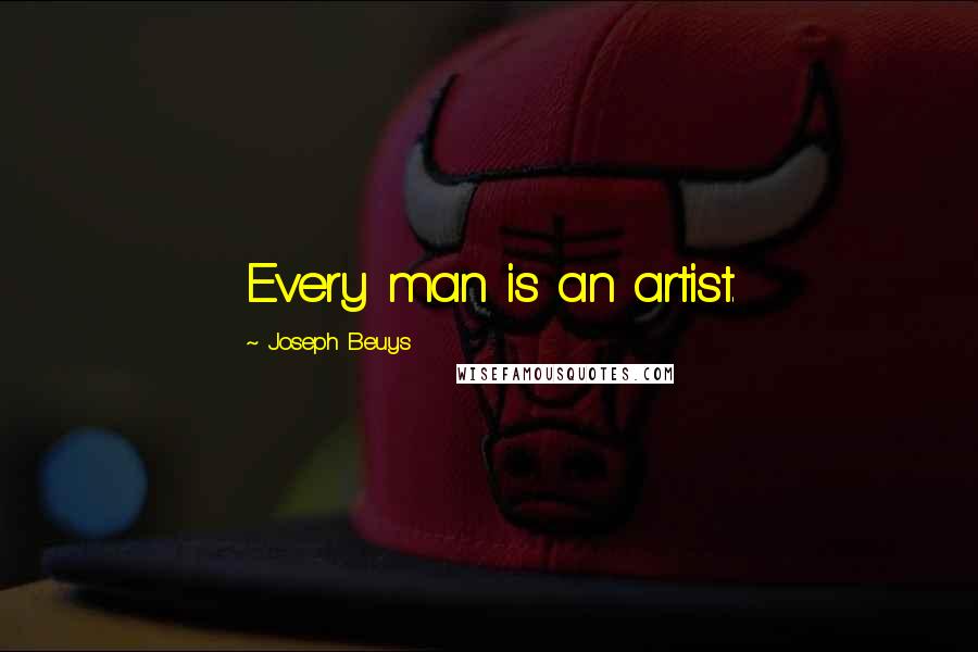 Joseph Beuys quotes: Every man is an artist.