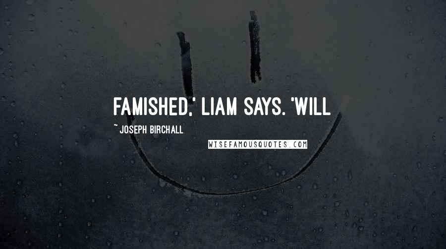 Joseph Birchall quotes: famished,' Liam says. 'Will