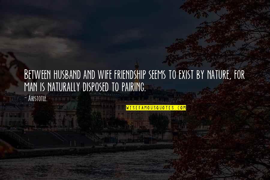 Joseph Bismark Quotes By Aristotle.: Between husband and wife friendship seems to exist