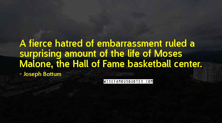 Joseph Bottum quotes: A fierce hatred of embarrassment ruled a surprising amount of the life of Moses Malone, the Hall of Fame basketball center.