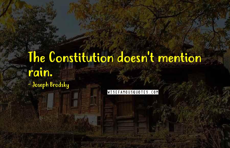 Joseph Brodsky quotes: The Constitution doesn't mention rain.