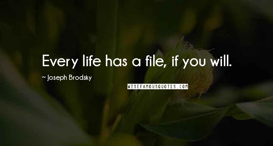 Joseph Brodsky quotes: Every life has a file, if you will.
