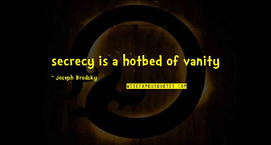 Joseph Brodsky Quotes By Joseph Brodsky: secrecy is a hotbed of vanity