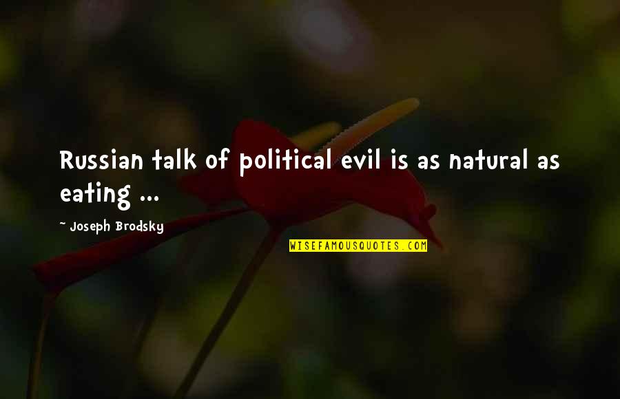 Joseph Brodsky Quotes By Joseph Brodsky: Russian talk of political evil is as natural