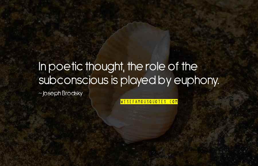 Joseph Brodsky Quotes By Joseph Brodsky: In poetic thought, the role of the subconscious