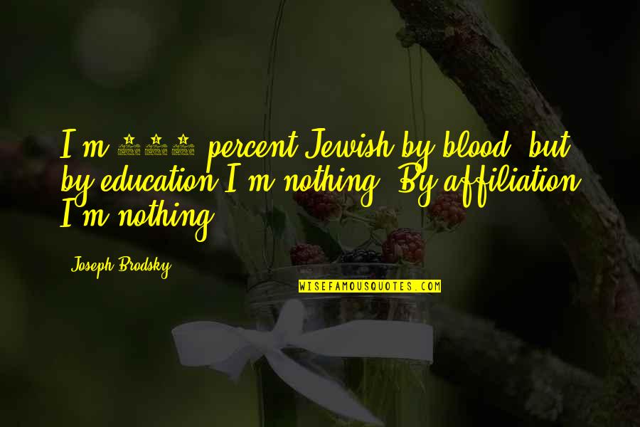 Joseph Brodsky Quotes By Joseph Brodsky: I'm 100 percent Jewish by blood, but by