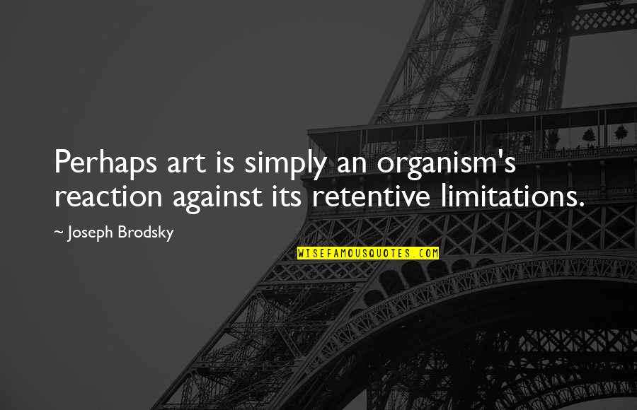 Joseph Brodsky Quotes By Joseph Brodsky: Perhaps art is simply an organism's reaction against