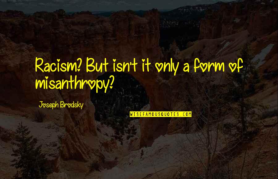 Joseph Brodsky Quotes By Joseph Brodsky: Racism? But isn't it only a form of