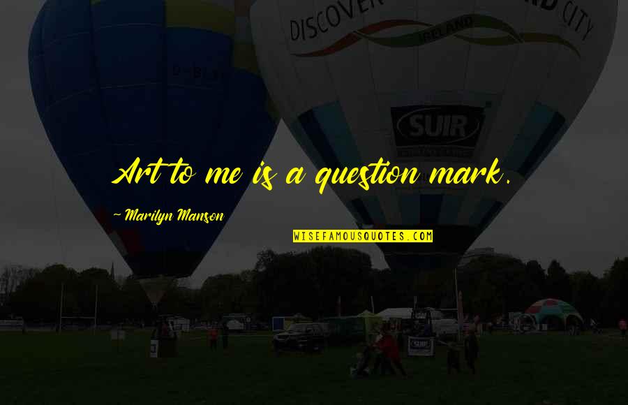 Joseph Bronson Quotes By Marilyn Manson: Art to me is a question mark. Joseph Bronson Quotes By Marilyn Manson: Art to me is a question mark.