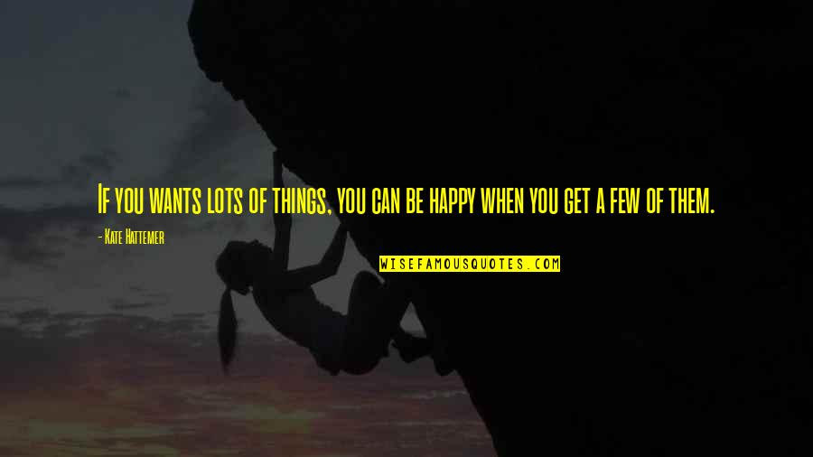 Joseph Broz Tito Quotes By Kate Hattemer: If you wants lots of things, you can