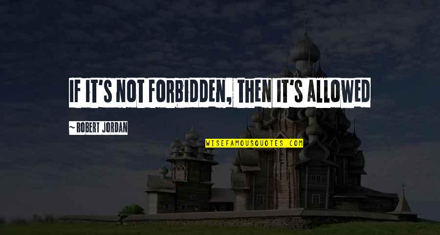 Joseph Broz Tito Quotes By Robert Jordan: If it's not forbidden, then it's allowed Joseph Broz Tito Quotes By Robert Jordan: If it's not forbidden, then it's allowed