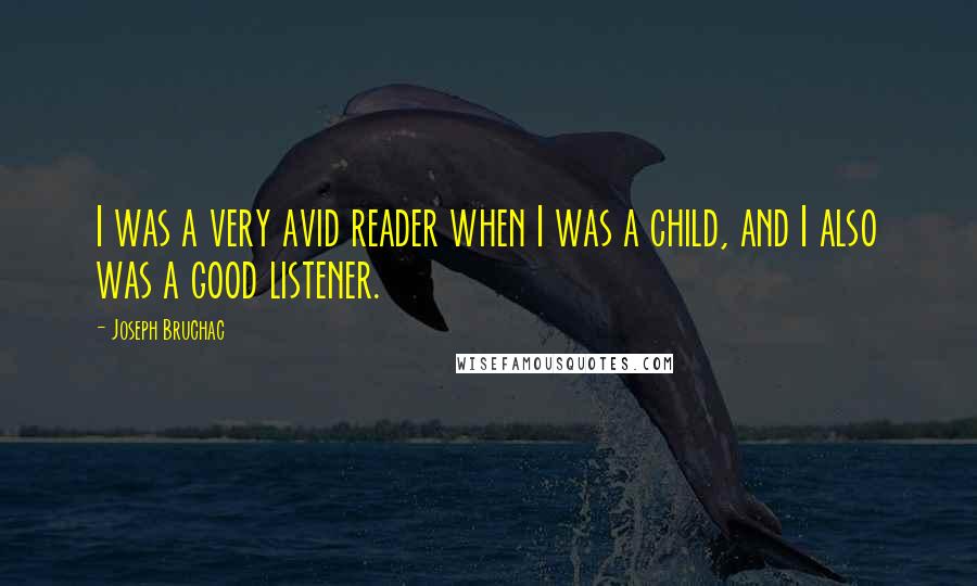 Joseph Bruchac quotes: I was a very avid reader when I was a child, and I also was a good listener.