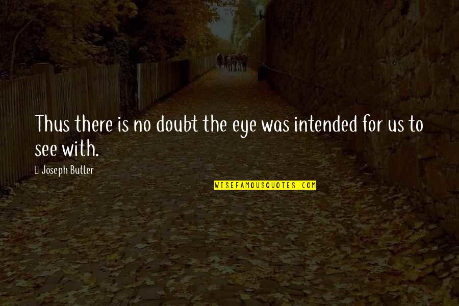 Joseph Butler Quotes By Joseph Butler: Thus there is no doubt the eye was Joseph Butler Quotes By Joseph Butler: Thus there is no doubt the eye was