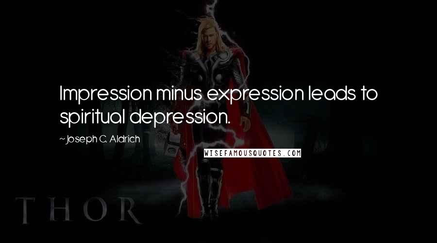 Joseph C. Aldrich quotes: Impression minus expression leads to spiritual depression.