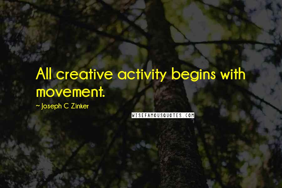Joseph C Zinker quotes: All creative activity begins with movement.