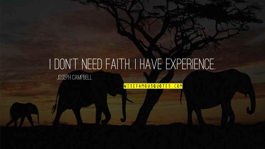 Joseph Campbell Quotes By Joseph Campbell: I don't need faith. I have experience.