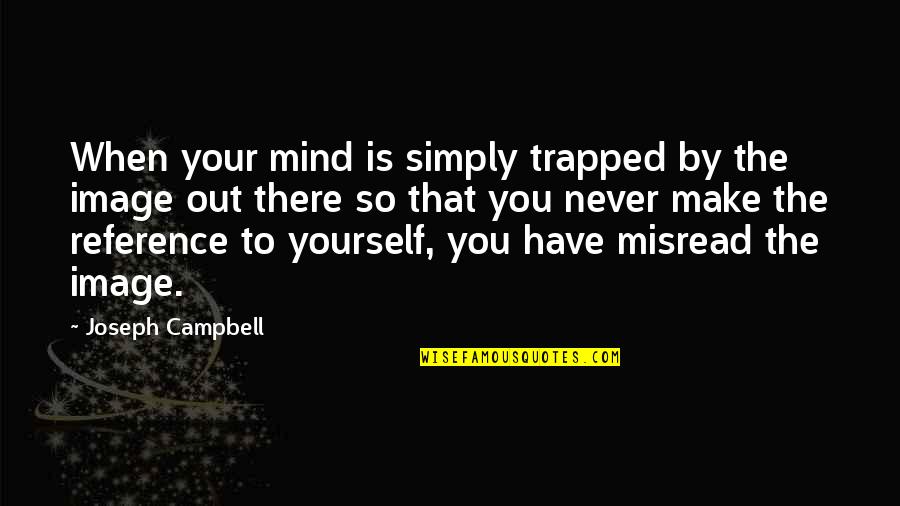 Joseph Campbell Quotes By Joseph Campbell: When your mind is simply trapped by the