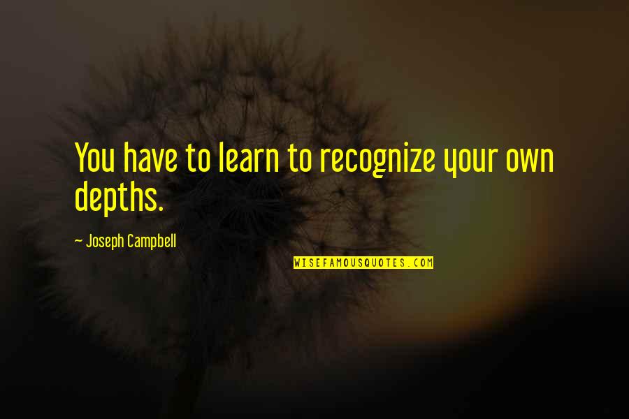 Joseph Campbell Quotes By Joseph Campbell: You have to learn to recognize your own