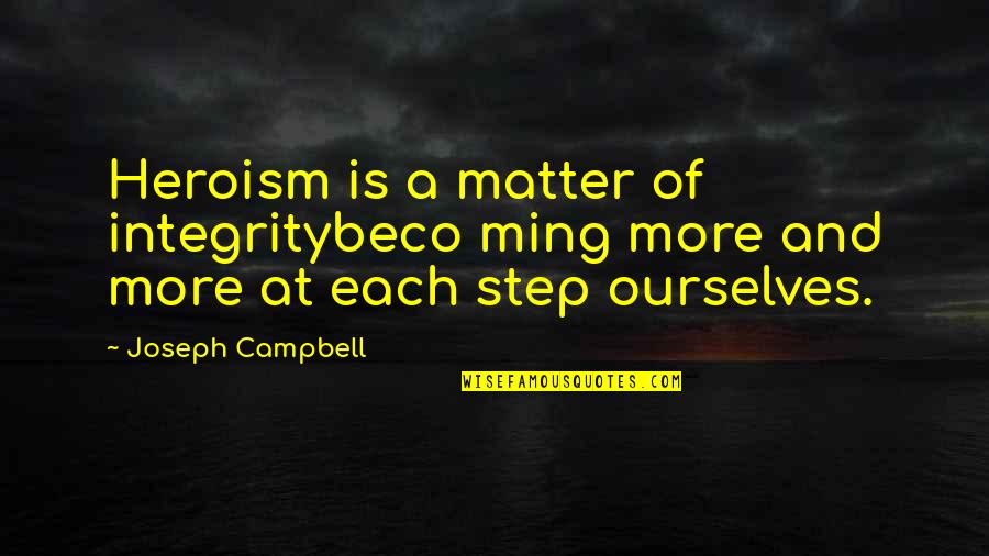 Joseph Campbell Quotes By Joseph Campbell: Heroism is a matter of integritybeco ming more