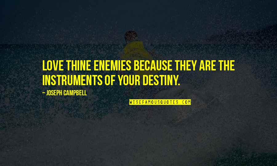 Joseph Campbell Quotes By Joseph Campbell: Love thine enemies because they are the instruments