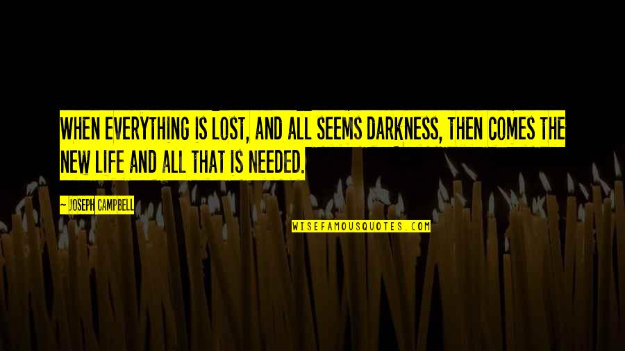 Joseph Campbell Quotes By Joseph Campbell: When everything is lost, and all seems darkness,