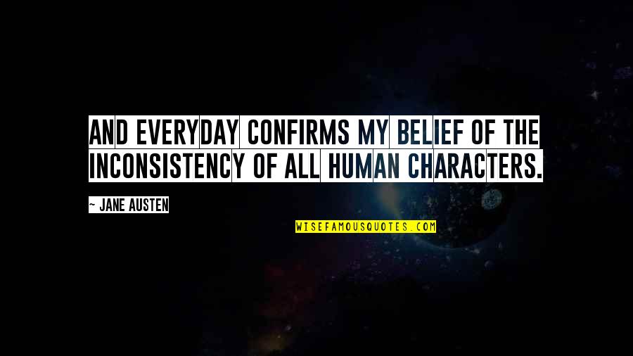 Joseph Campbell Schizophrenic Quotes By Jane Austen: And everyday confirms my belief of the inconsistency