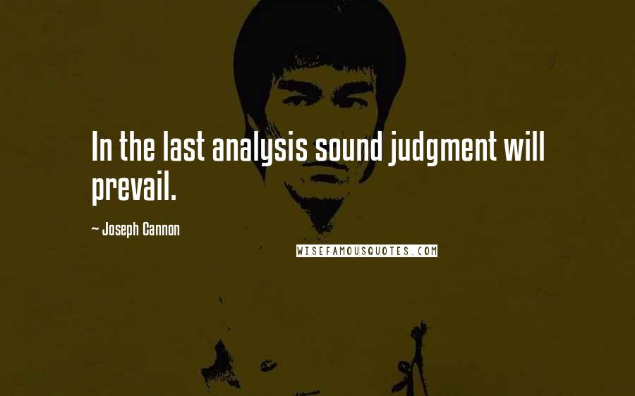 Joseph Cannon quotes: In the last analysis sound judgment will prevail.