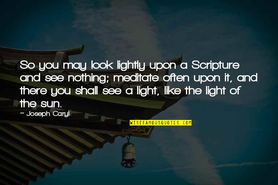 Joseph Caryl Quotes By Joseph Caryl: So you may look lightly upon a Scripture