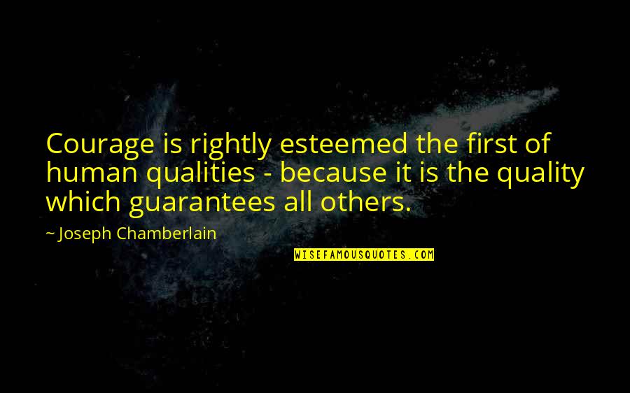 Joseph Chamberlain Quotes By Joseph Chamberlain: Courage is rightly esteemed the first of human Joseph Chamberlain Quotes By Joseph Chamberlain: Courage is rightly esteemed the first of human