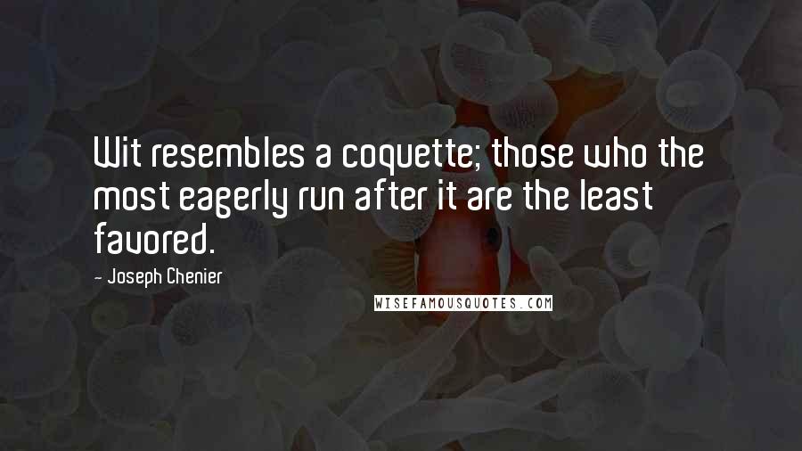 Joseph Chenier quotes: Wit resembles a coquette; those who the most eagerly run after it are the least favored.