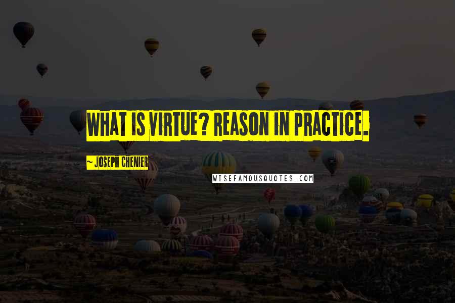 Joseph Chenier quotes: What is virtue? Reason in practice.