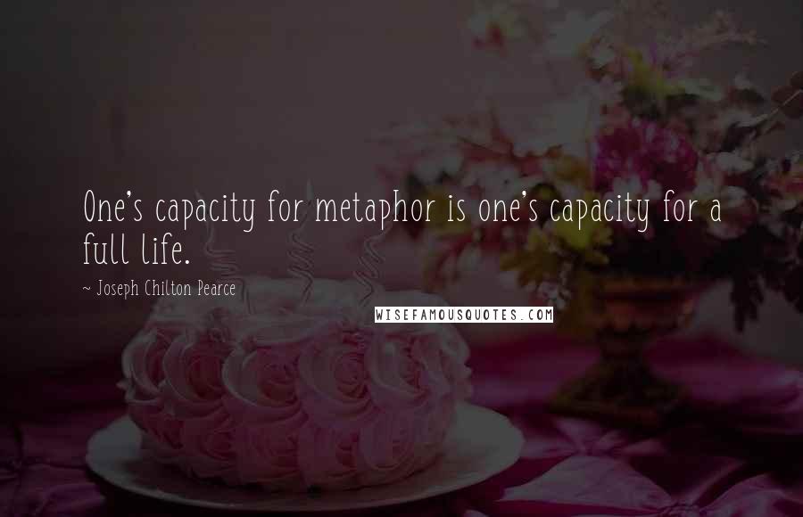 Joseph Chilton Pearce quotes: One's capacity for metaphor is one's capacity for a full life.