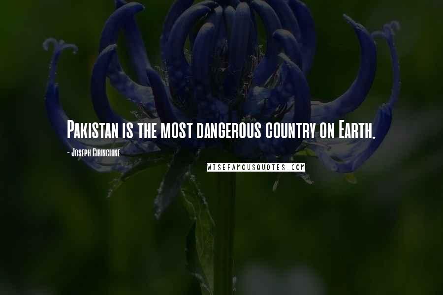 Joseph Cirincione quotes: Pakistan is the most dangerous country on Earth.