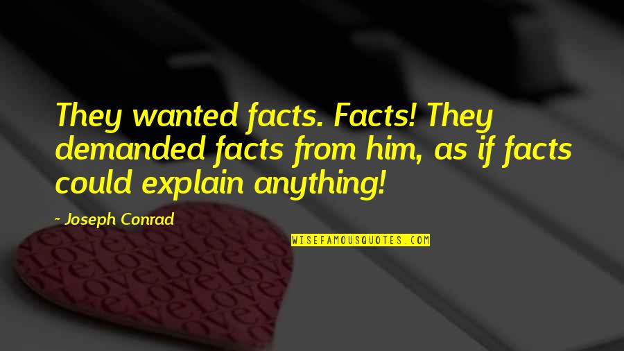 Joseph Conrad Lord Jim Quotes By Joseph Conrad: They wanted facts. Facts! They demanded facts from