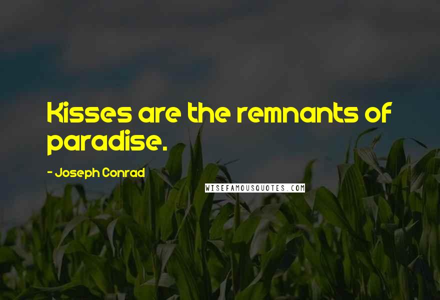 Joseph Conrad quotes: Kisses are the remnants of paradise.