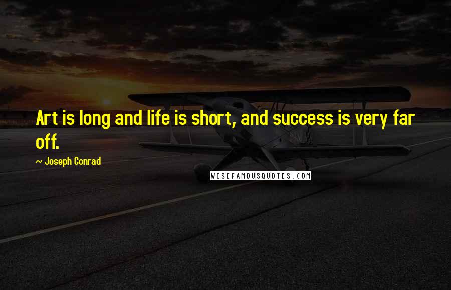 Joseph Conrad quotes: Art is long and life is short, and success is very far off.