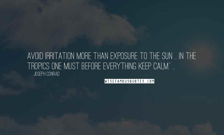 Joseph Conrad quotes: Avoid irritation more than exposure to the sun ... In the tropics one must before everything keep calm.' ...