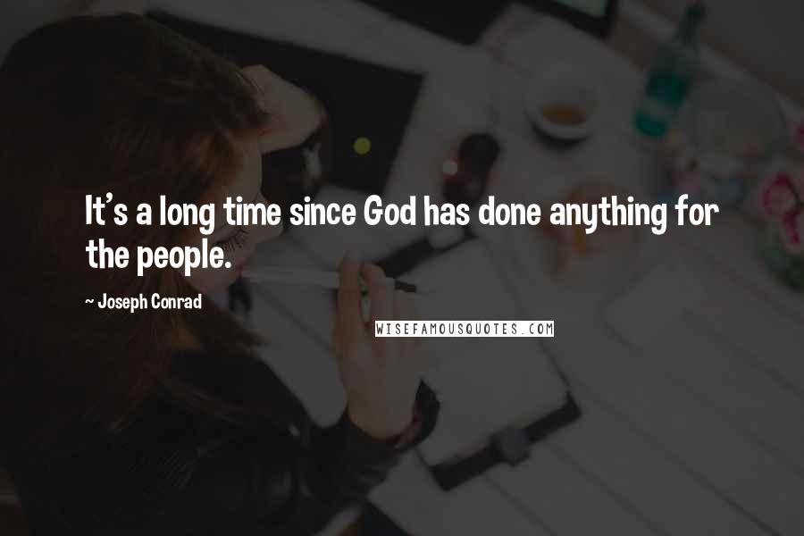 Joseph Conrad quotes: It's a long time since God has done anything for the people.